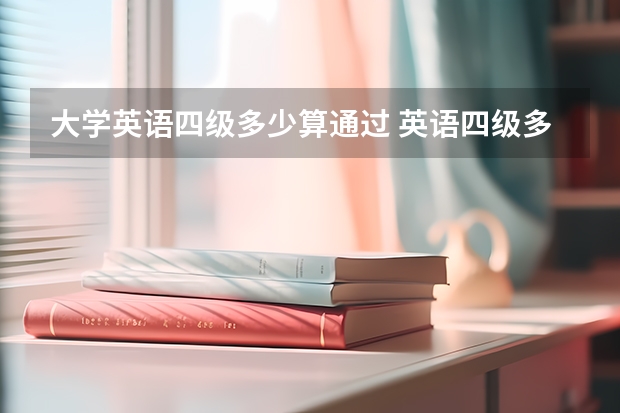 大学英语四级多少算通过 英语四级多少分过？