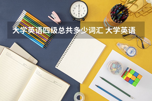 大学英语四级总共多少词汇 大学英语四级有多少个单词呢？