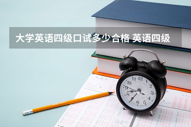 大学英语四级口试多少合格 英语四级考口语算及格吗？