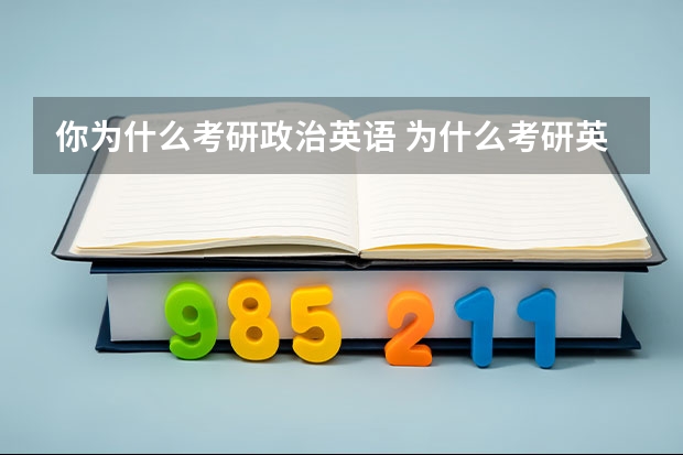 你为什么考研政治英语 为什么考研英语千千万，唯独政治一家独大？