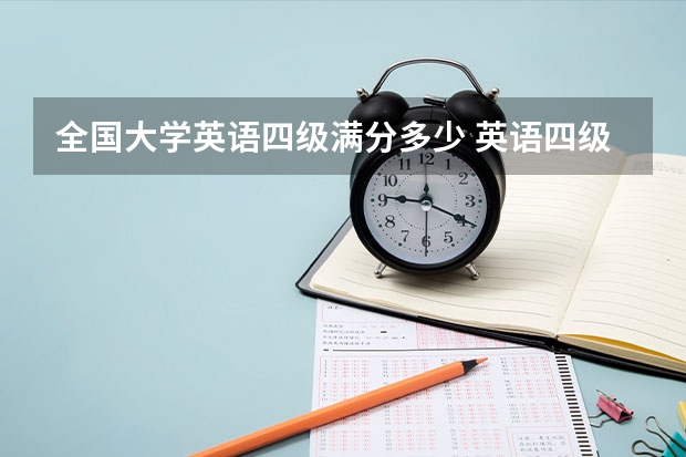 全国大学英语四级满分多少 英语四级满分多少