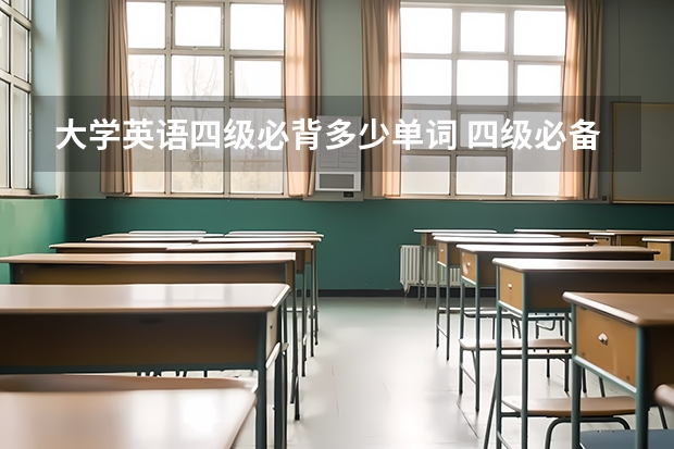 大学英语四级必背多少单词 四级必备英语词汇多少个