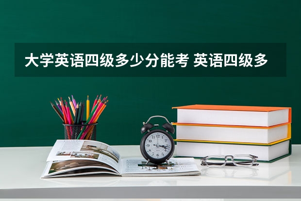 大学英语四级多少分能考 英语四级多少分过？