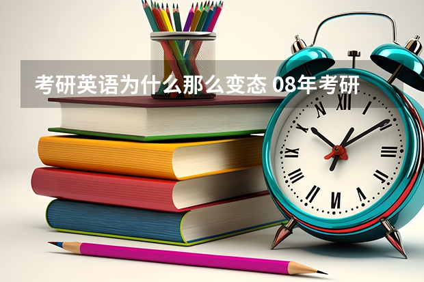 考研英语为什么那么变态 08年考研英语一完型是变态吗