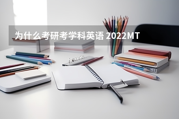 为什么考研考学科英语 2022MTI考研：为什么考翻译硕士专业？