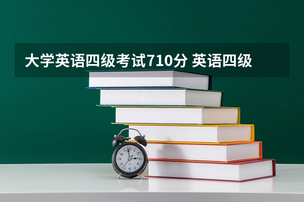 大学英语四级考试710分 英语四级总分多少