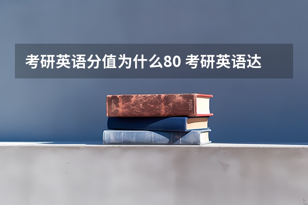 考研英语分值为什么80 考研英语达到80分是个什么概念呢？怎么复习才能达到？