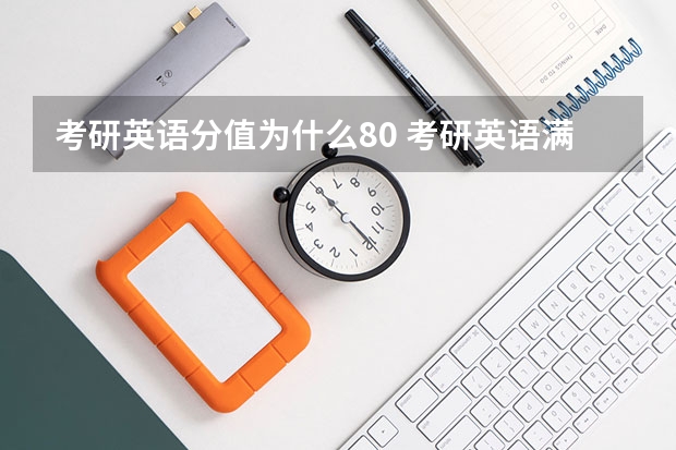 考研英语分值为什么80 考研英语满分原来是80分吗?做了一份题什么总分是80分呀?