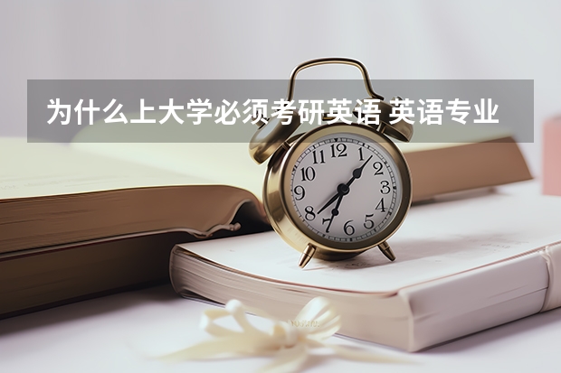 为什么上大学必须考研英语 英语专业要不要考研？