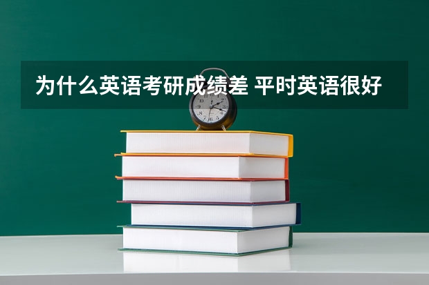 为什么英语考研成绩差 平时英语很好,为什么考研英语一才30分