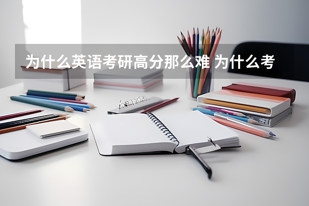 为什么英语考研高分那么难 为什么考研比高考简单，可是考研英一语很难出现90分以上