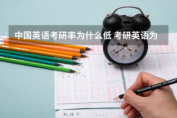 中国英语考研率为什么低 考研英语为什么要这么难？主要目的或原因是什么？