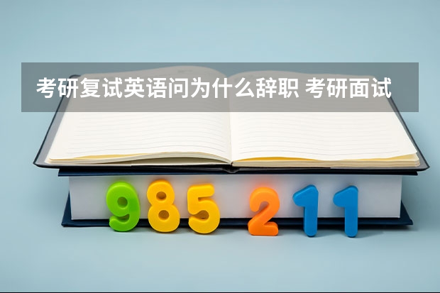 考研复试英语问为什么辞职 考研面试英语一般问什么问题