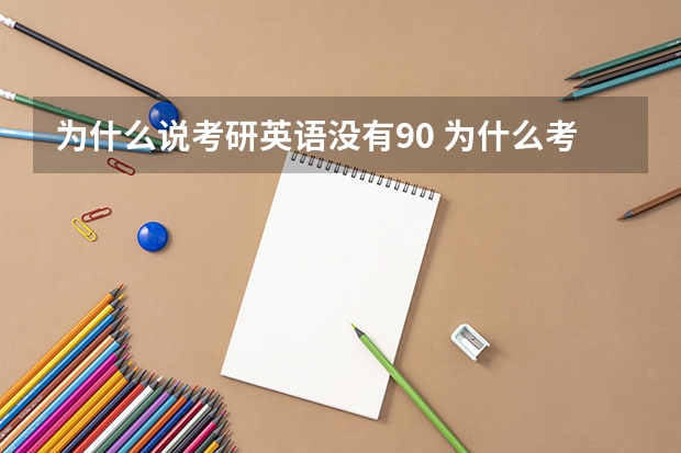 为什么说考研英语没有90 为什么考研英语总分只有90分