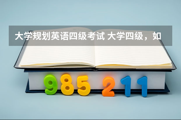 大学规划英语四级考试 大学四级，如何备考？