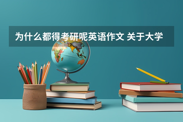 为什么都得考研呢英语作文 关于大学生应不应该考研的600字英语作文