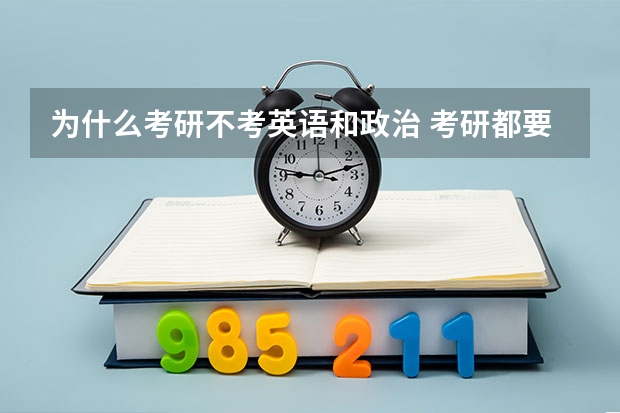 为什么考研不考英语和政治 考研都要考政治和英语嘛？有没有什么特殊专业不用的。