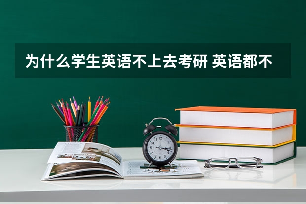 为什么学生英语不上去考研 英语都不会，还能考研吗？