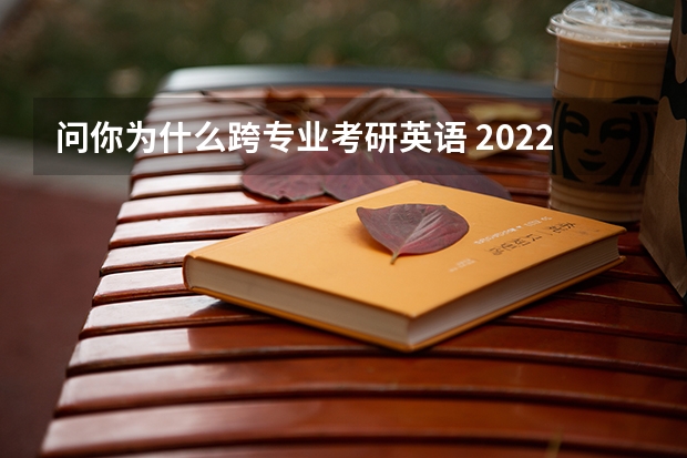 问你为什么跨专业考研英语 2022MTI考研：为什么考翻译硕士专业？