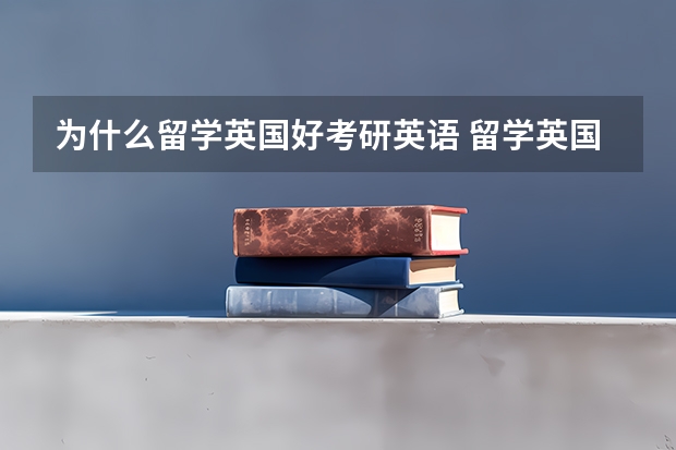 为什么留学英国好考研英语 留学英国读研究生怎么样