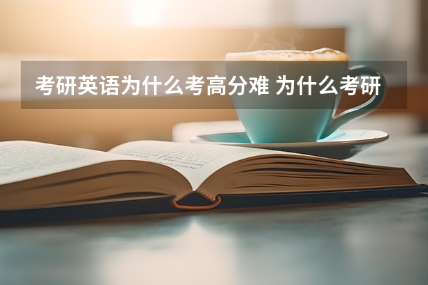 考研英语为什么考高分难 为什么考研比高考简单，可是考研英一语很难出现90分以上