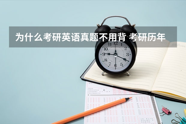 为什么考研英语真题不用背 考研历年真题试卷把它的阅读都背掉对考研有益吗