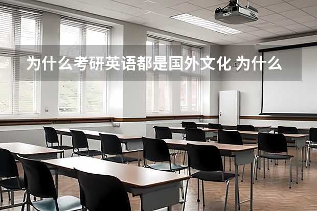 为什么考研英语都是国外文化 为什么中国人考研究生要考外语? 是不是外国人考研究也要考汉语啊? 简直不能理解中国的教育制度!