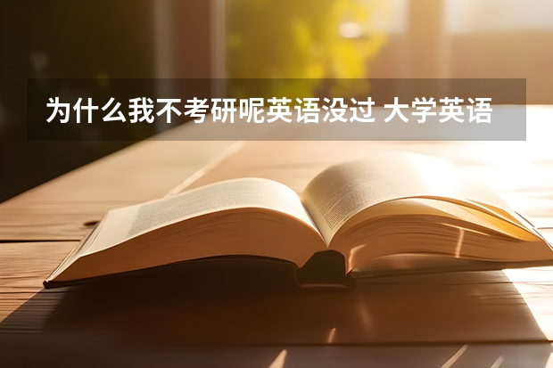 为什么我不考研呢英语没过 大学英语四六级没过，考研还有希望吗？