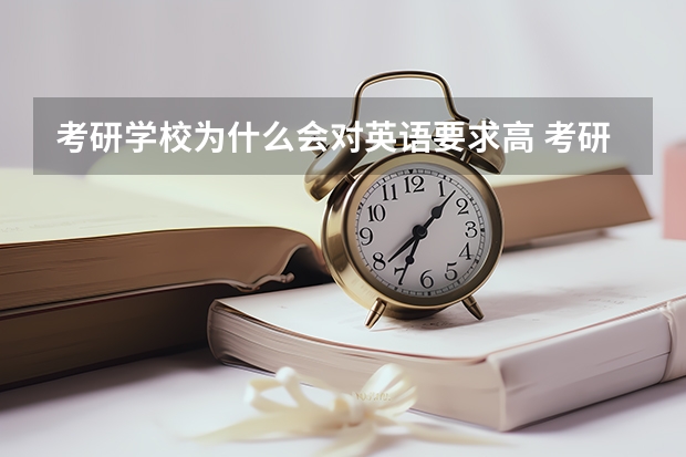 考研学校为什么会对英语要求高 考研对英语四六级有要求吗？