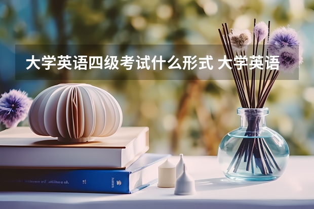 大学英语四级考试什么形式 大学英语四级考试是怎么考的，笔试还是在电脑上考