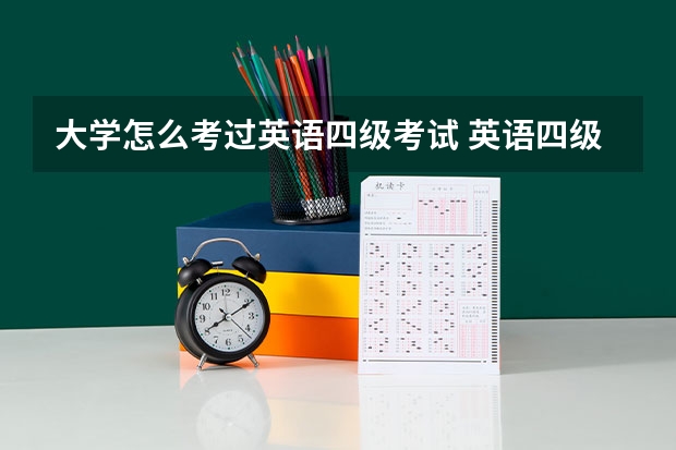 大学怎么考过英语四级考试 英语四级怎么考