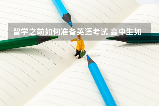 留学之前如何准备英语考试 高中生如何准备留学语言考试