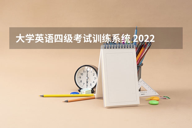 大学英语四级考试训练系统 2022年12月大学英语四级考试听力备考技巧