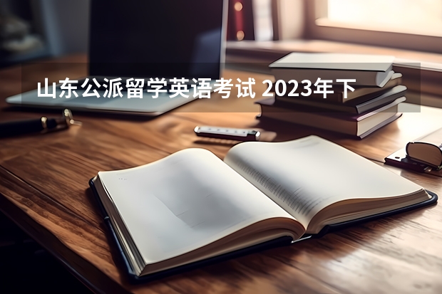 山东公派留学英语考试 2023年下半年全国英语等级考试报名时间