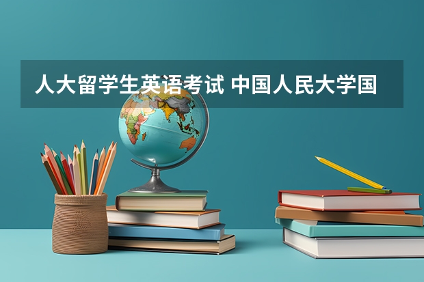 人大留学生英语考试 中国人民大学国外3+2本硕连读淘汰率高吗？