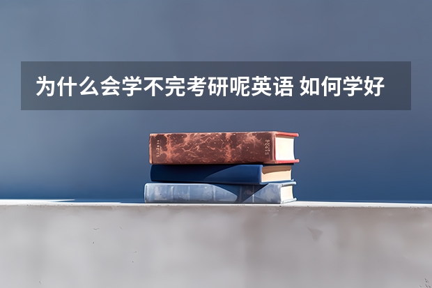 为什么会学不完考研呢英语 如何学好考研英语，学了半年了都不得要领，收效甚微，马上要考试了，急死了！