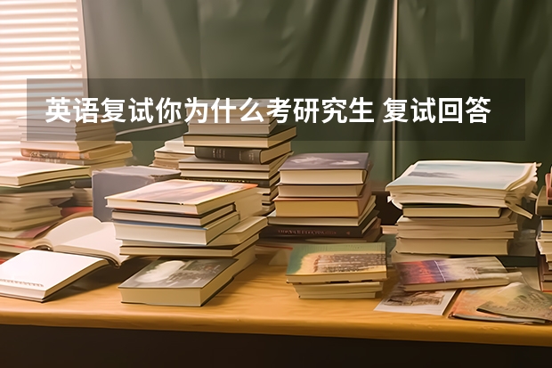 英语复试你为什么考研究生 复试回答为什么要考研