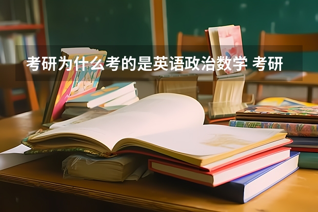 考研为什么考的是英语政治数学 考研为什么要考政治和英语？！