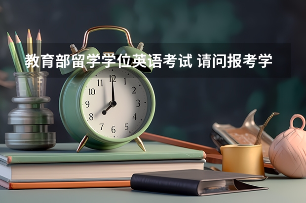 教育部留学学位英语考试 请问报考学位英语需要什么条件？