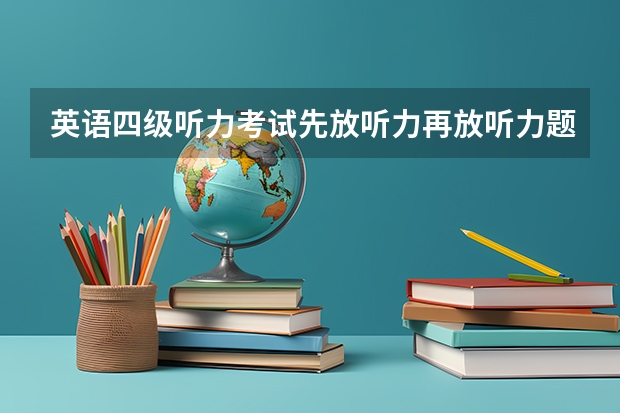 英语四级听力考试先放听力再放听力题目吗？