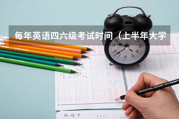 每年英语四六级考试时间（上半年大学英语四六级考试延期）