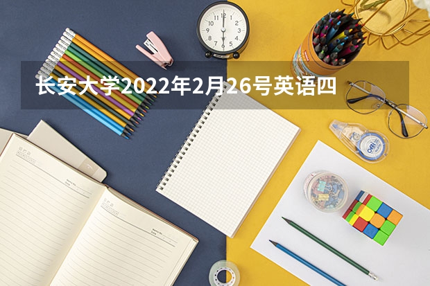 长安大学2022年2月26号英语四、六考试成绩何时公布 陕西四六级考试时间2022年下半年 长安大学四六级缺考