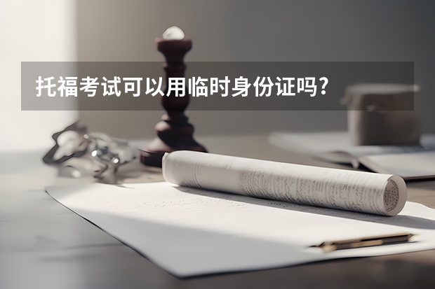 托福考试可以用临时身份证吗?