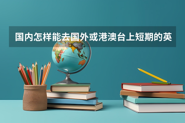 国内怎样能去国外或港澳台上短期的英语培训课程？（瑞思学科的课程安排）