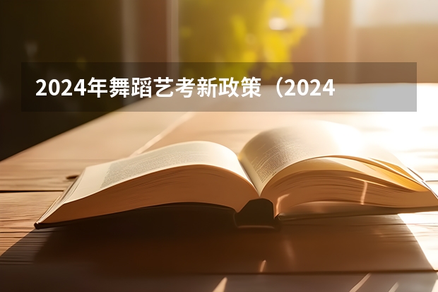 2024年舞蹈艺考新政策（2024年高考艺考政策）