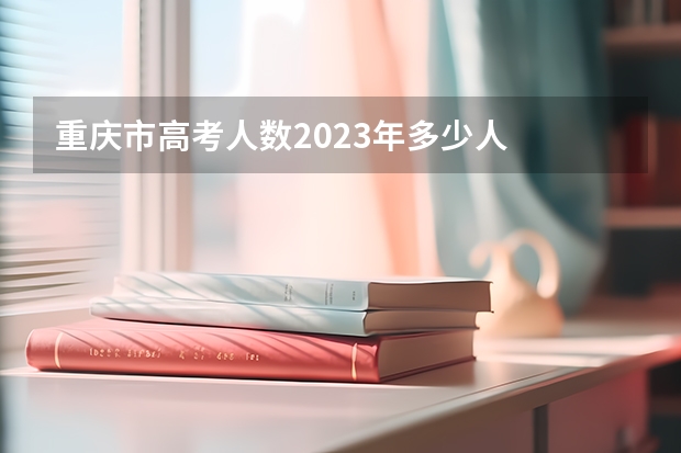 重庆市高考人数2023年多少人