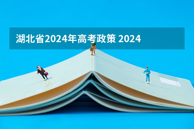 湖北省2024年高考政策 2024年美术艺考政策 2024年编导艺考生新政策