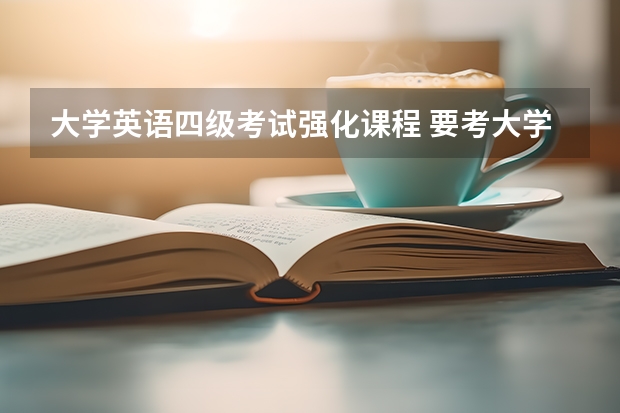 大学英语四级考试强化课程 要考大学英语四级要怎么学？