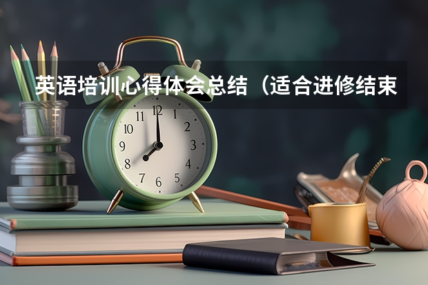 英语培训心得体会总结（适合进修结束发的朋友圈）