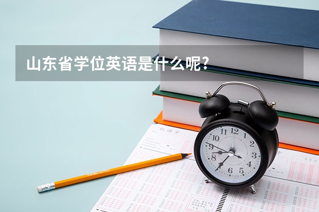 山东省学位英语是什么呢?